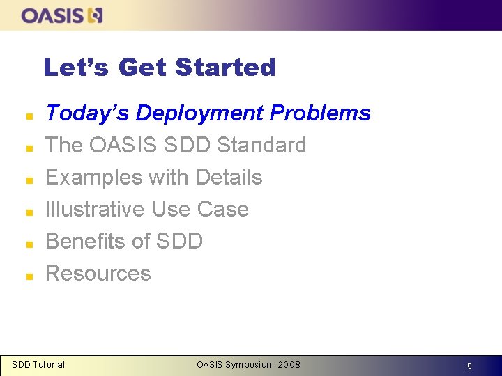 Let’s Get Started n n n Today’s Deployment Problems The OASIS SDD Standard Examples