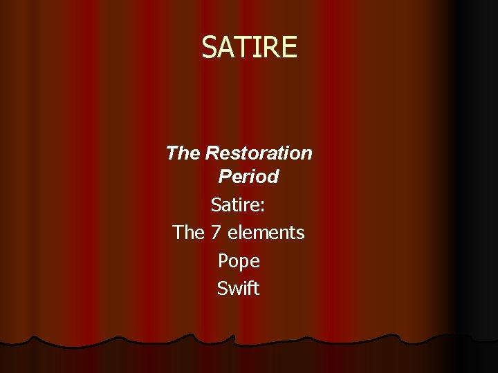 SATIRE The Restoration Period Satire: The 7 elements Pope Swift 