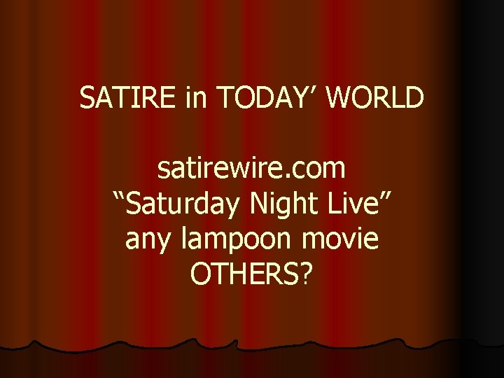 SATIRE in TODAY’ WORLD satirewire. com “Saturday Night Live” any lampoon movie OTHERS? 