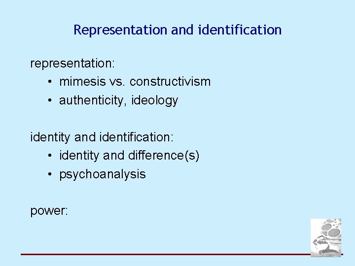 Representation and identification representation: • mimesis vs. constructivism • authenticity, ideology identity and identification: