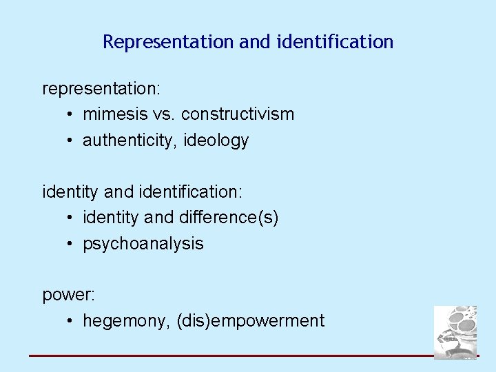 Representation and identification representation: • mimesis vs. constructivism • authenticity, ideology identity and identification: