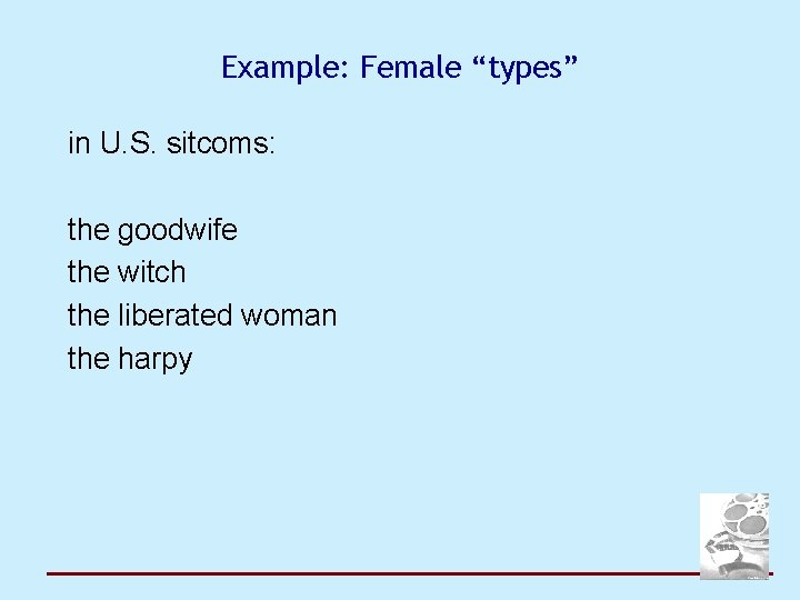 Example: Female “types” in U. S. sitcoms: the goodwife the witch the liberated woman