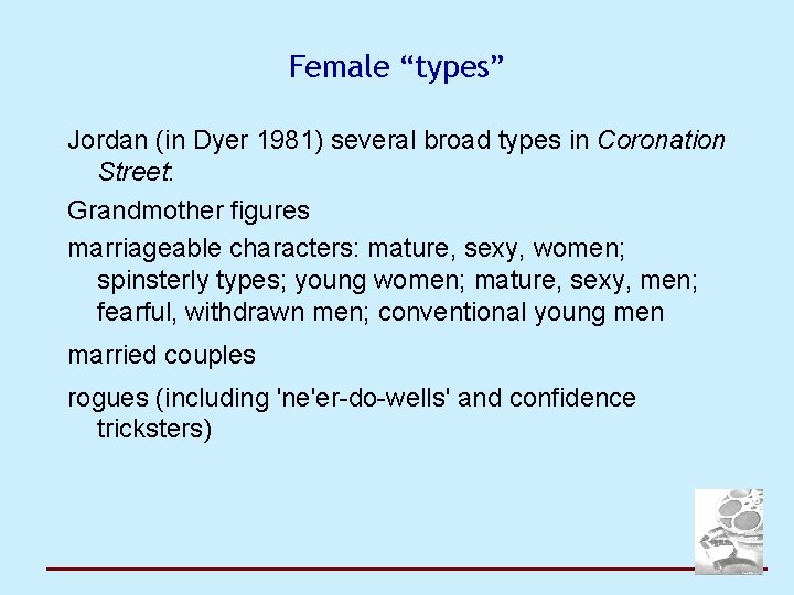Female “types” Jordan (in Dyer 1981) several broad types in Coronation Street: Grandmother figures