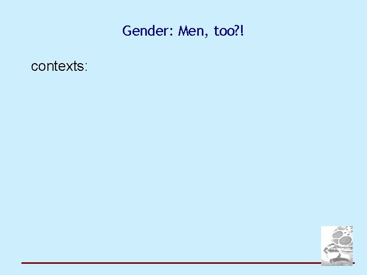 Gender: Men, too? ! contexts: 