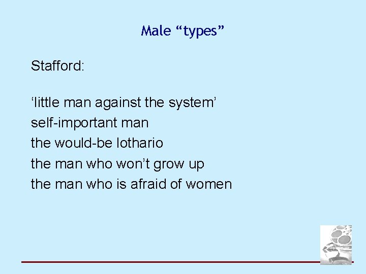 Male “types” Stafford: ‘little man against the system’ self-important man the would-be lothario the