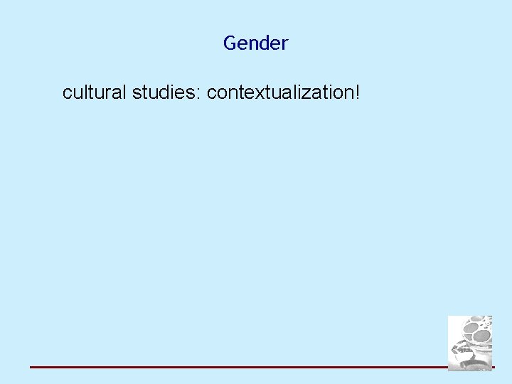 Gender cultural studies: contextualization! 