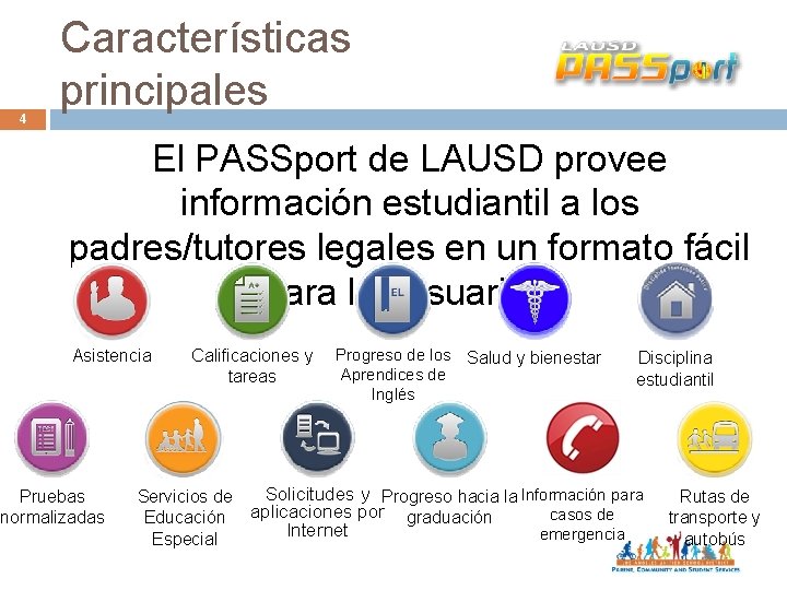 4 Características principales El PASSport de LAUSD provee información estudiantil a los padres/tutores legales