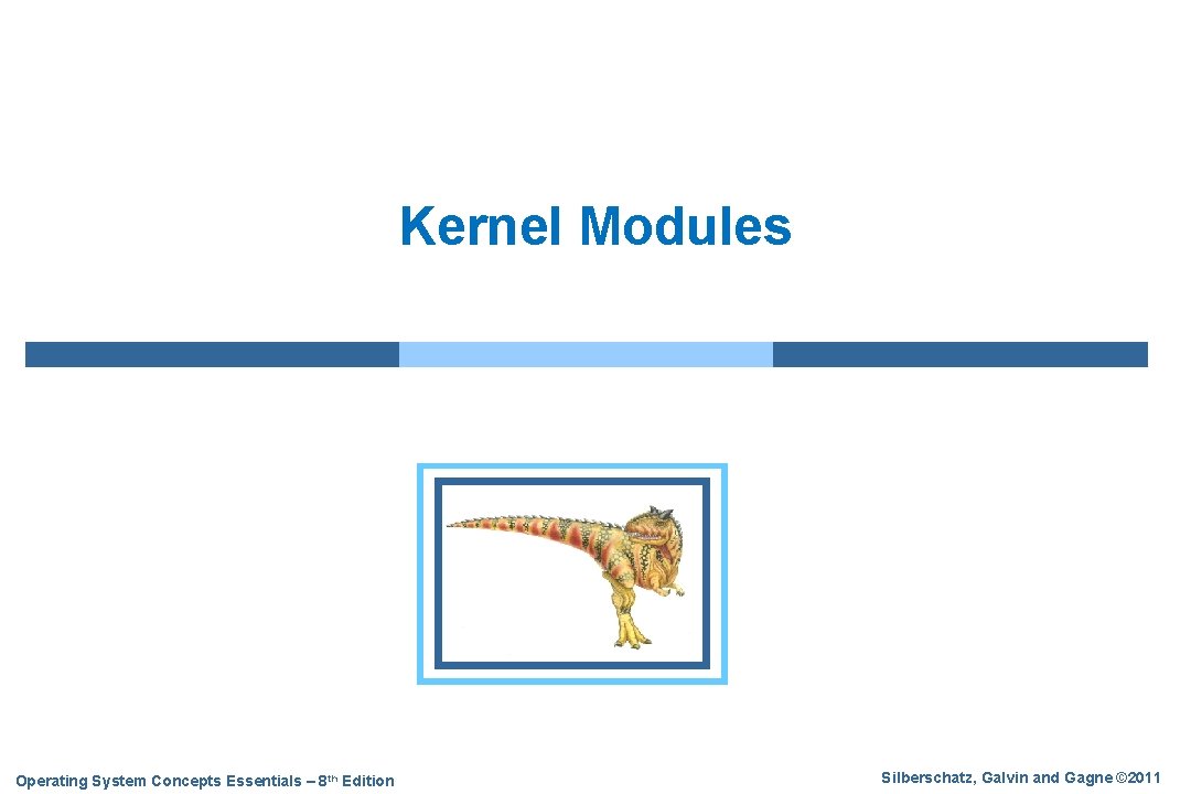 Kernel Modules Operating System Concepts Essentials – 8 th Edition Silberschatz, Galvin and Gagne