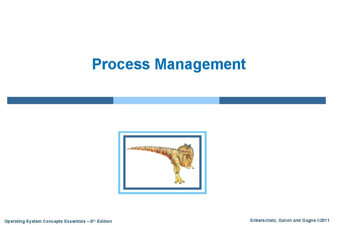 Process Management Operating System Concepts Essentials – 8 th Edition Silberschatz, Galvin and Gagne