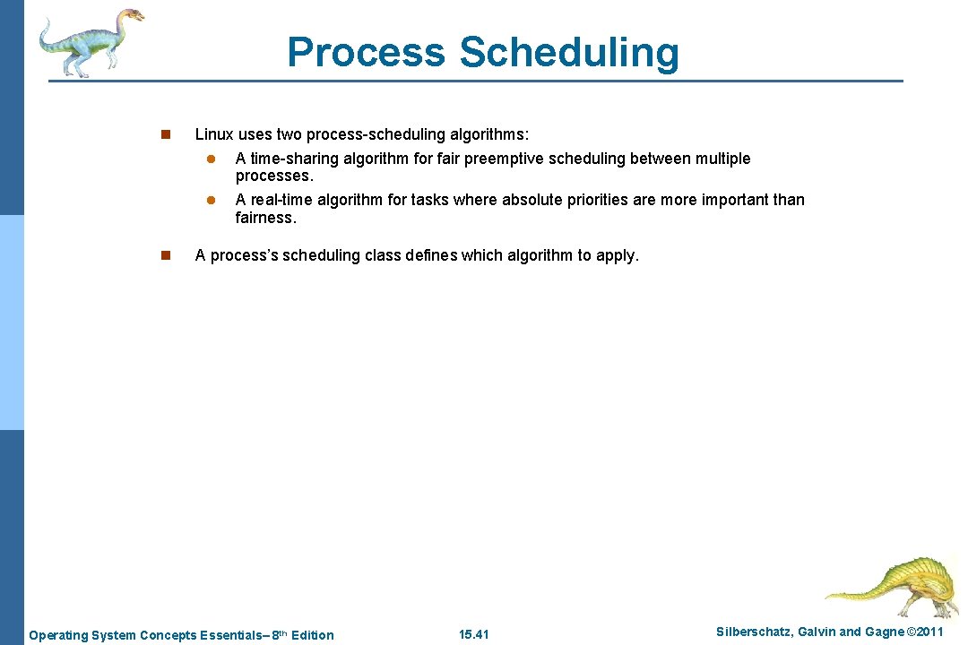 Process Scheduling n Linux uses two process-scheduling algorithms: l l n A time-sharing algorithm