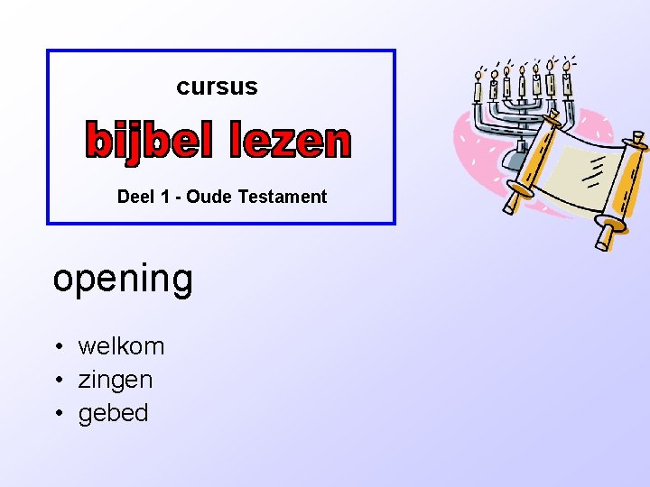 cursus Deel 1 - Oude Testament opening • welkom • zingen • gebed cursus Deel 1 - Oude Testament opening • welkom • zingen • gebed