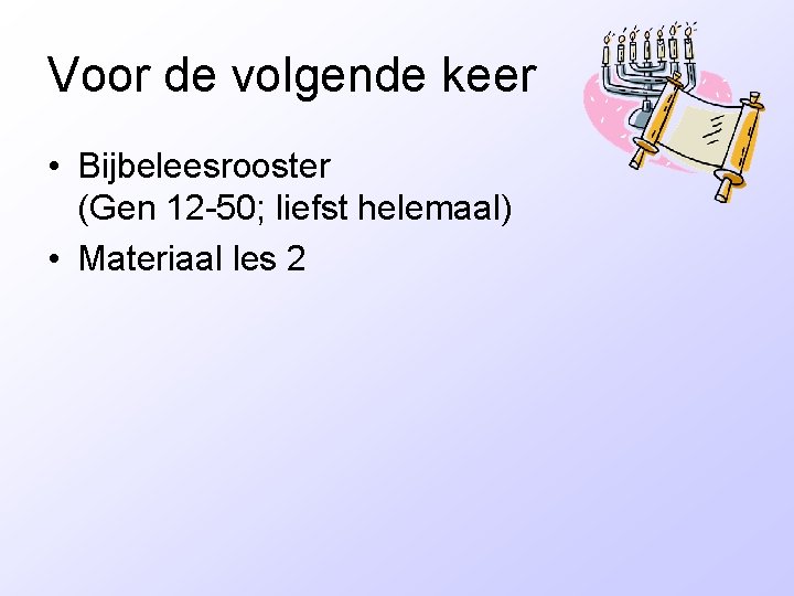 Voor de volgende keer • Bijbeleesrooster (Gen 12 -50; liefst helemaal) • Materiaal les