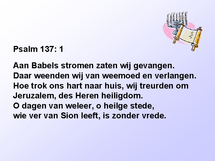 Psalm 137: 1 Aan Babels stromen zaten wij gevangen. Daar weenden wij van weemoed Psalm 137: 1 Aan Babels stromen zaten wij gevangen. Daar weenden wij van weemoed