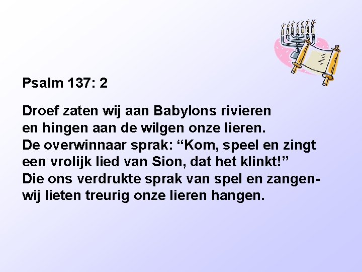 Psalm 137: 2 Droef zaten wij aan Babylons rivieren en hingen aan de wilgen