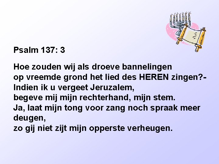 Psalm 137: 3 Hoe zouden wij als droeve bannelingen op vreemde grond het lied