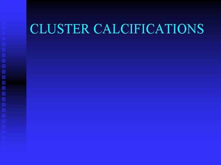 CLUSTER CALCIFICATIONS 