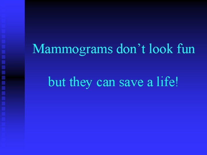 Mammograms don’t look fun but they can save a life! 