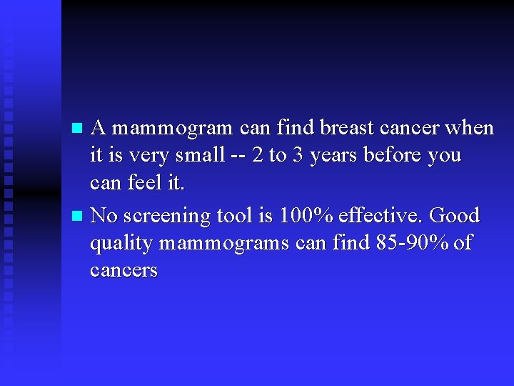 A mammogram can find breast cancer when it is very small -- 2 to