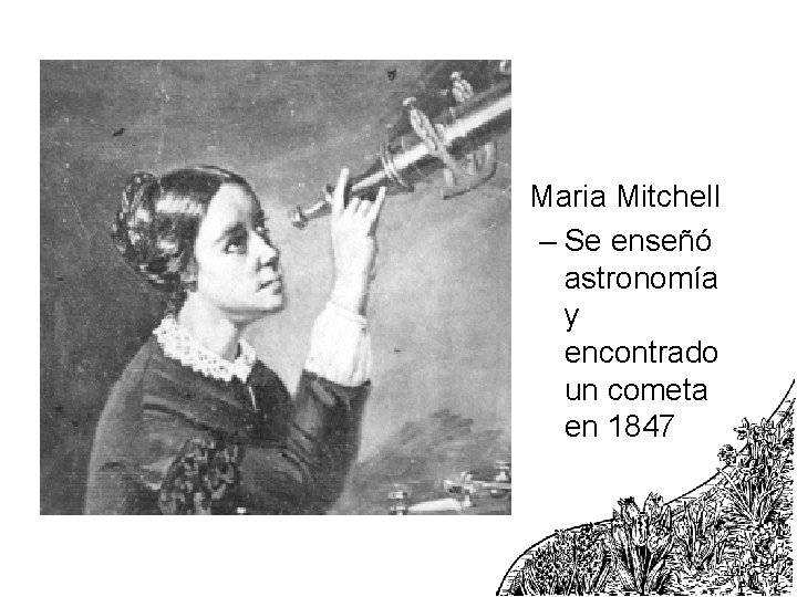  • Maria Mitchell – Se enseñó astronomía y encontrado un cometa en 1847