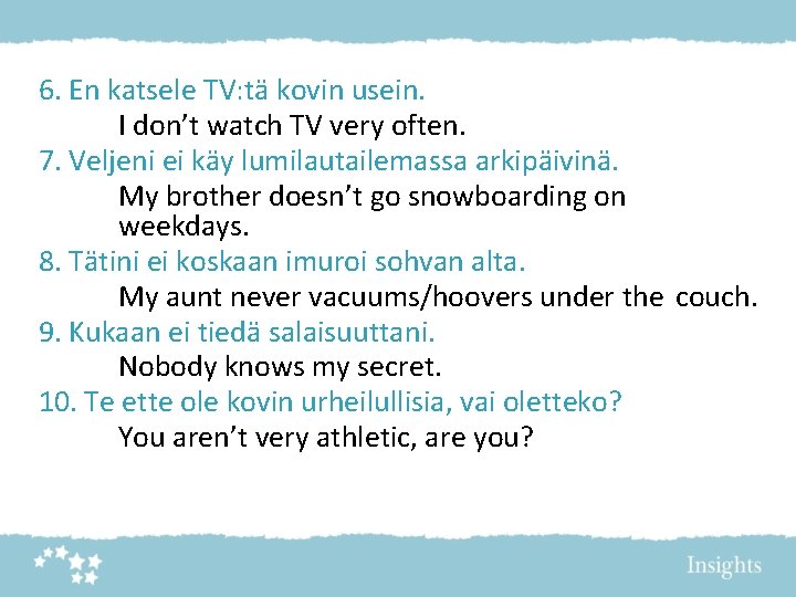 6. En katsele TV: tä kovin usein. I don’t watch TV very often. 7.