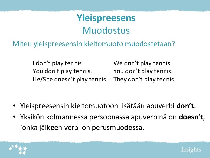 Yleispreesens Muodostus Miten yleispreesensin kieltomuoto muodostetaan? I don’t play tennis. We don’t play tennis.