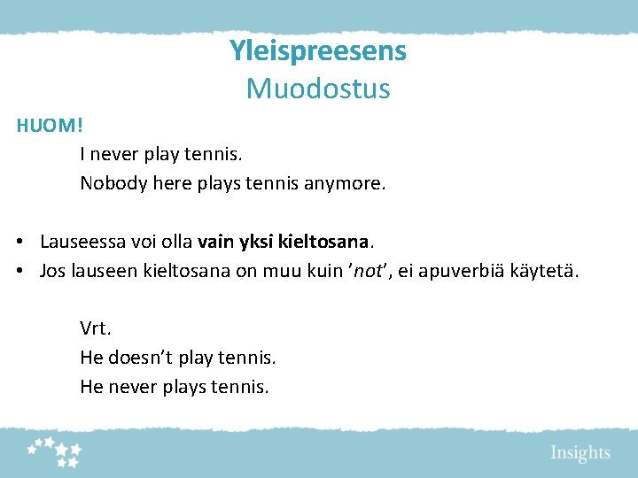 Yleispreesens Muodostus HUOM! I never play tennis. Nobody here plays tennis anymore. • Lauseessa