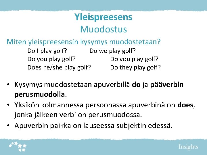 Yleispreesens Muodostus Miten yleispreesensin kysymys muodostetaan? Do I play golf? Do we play golf?