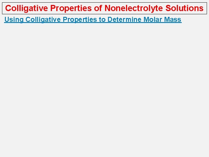 Colligative Properties of Nonelectrolyte Solutions Using Colligative Properties to Determine Molar Mass 