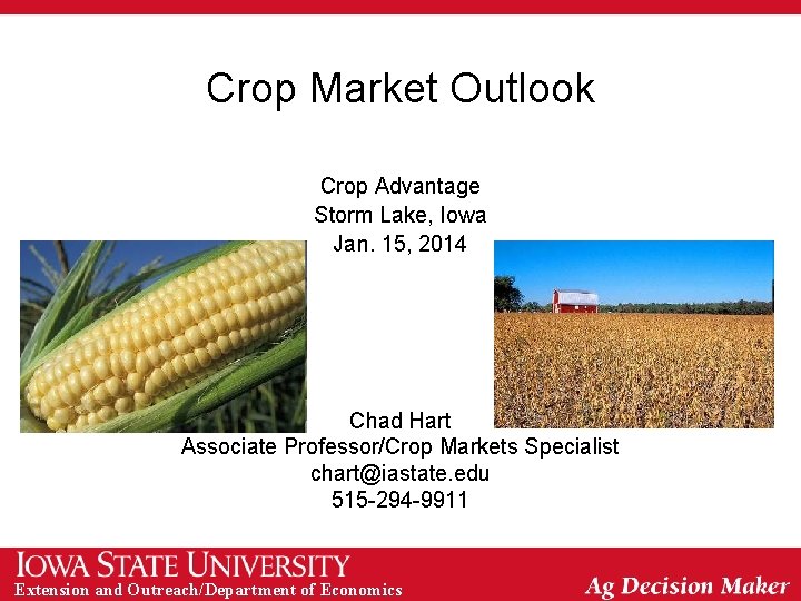 Crop Market Outlook Crop Advantage Storm Lake, Iowa Jan. 15, 2014 Chad Hart Associate