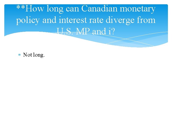 **How long can Canadian monetary policy and interest rate diverge from U. S. MP