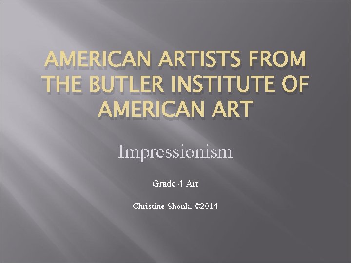 AMERICAN ARTISTS FROM THE BUTLER INSTITUTE OF AMERICAN ART Impressionism Grade 4 Art Christine