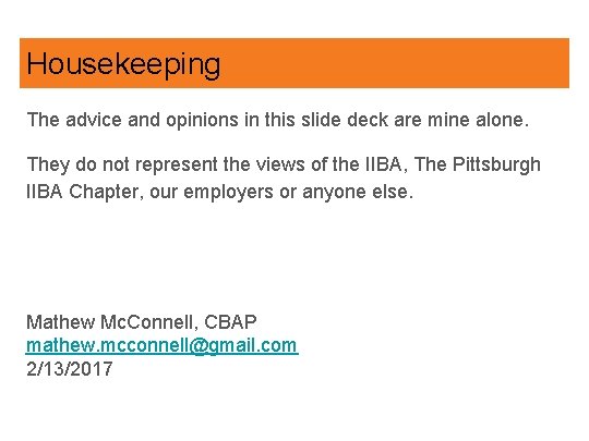 Housekeeping The advice and opinions in this slide deck are mine alone. They do