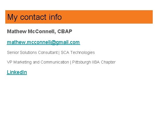 My contact info Mathew Mc. Connell, CBAP mathew. mcconnell@gmail. com Senior Solutions Consultant |