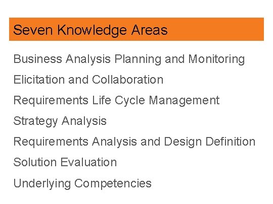 Seven Knowledge Areas Business Analysis Planning and Monitoring Elicitation and Collaboration Requirements Life Cycle
