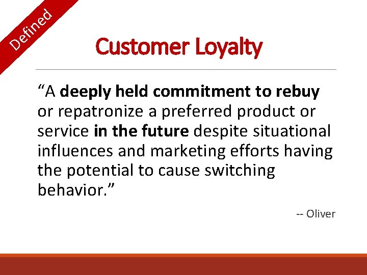 i f e D d e n Customer Loyalty “A deeply held commitment to