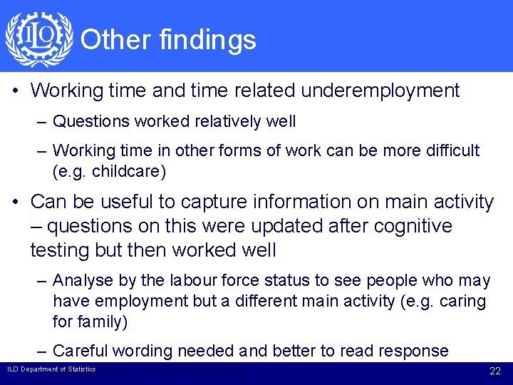 Other findings • Working time and time related underemployment – Questions worked relatively well Other findings • Working time and time related underemployment – Questions worked relatively well