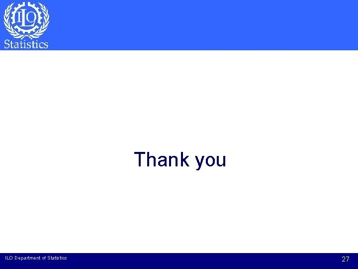 Thank you ILO Department of Statistics 27 Thank you ILO Department of Statistics 27