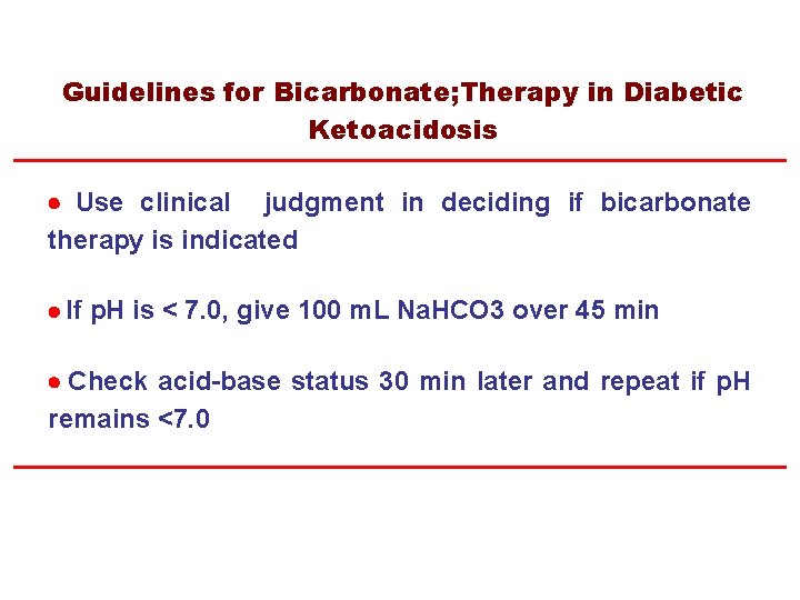 Guidelines for Bicarbonate; Therapy in Diabetic Ketoacidosis Use clinical judgment in deciding if bicarbonate
