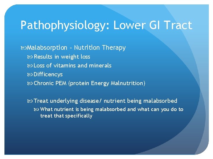 Pathophysiology: Lower GI Tract Malabsorption - Nutrition Therapy Results in weight loss Loss of