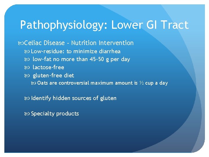 Pathophysiology: Lower GI Tract Celiac Disease - Nutrition Intervention Low-residue: to minimize diarrhea low-fat