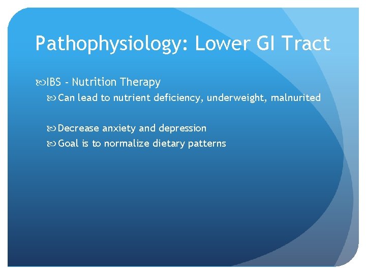 Pathophysiology: Lower GI Tract IBS - Nutrition Therapy Can lead to nutrient deficiency, underweight,