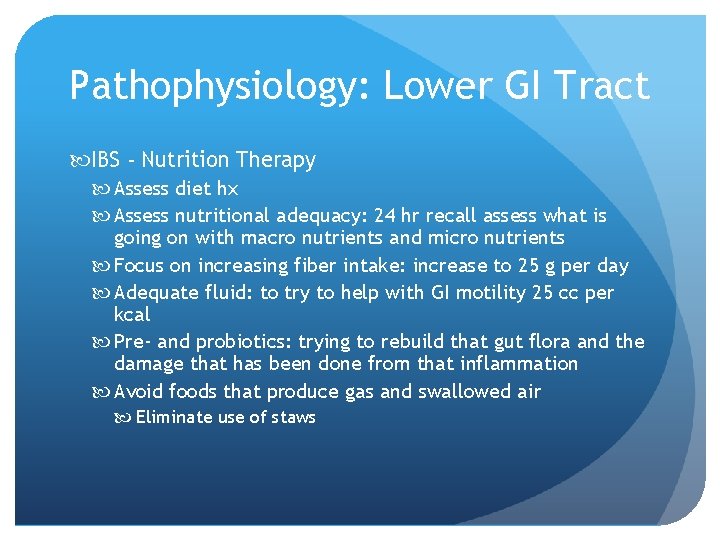 Pathophysiology: Lower GI Tract IBS - Nutrition Therapy Assess diet hx Assess nutritional adequacy: