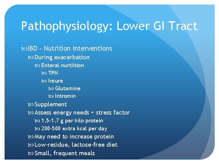 Pathophysiology: Lower GI Tract IBD - Nutrition Interventions During exacerbation Enteral nurtiition TPN Insure