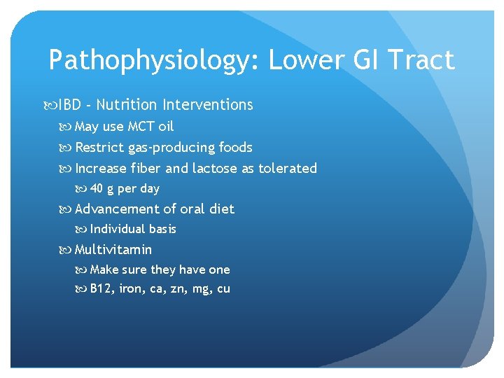 Pathophysiology: Lower GI Tract IBD - Nutrition Interventions May use MCT oil Restrict gas-producing