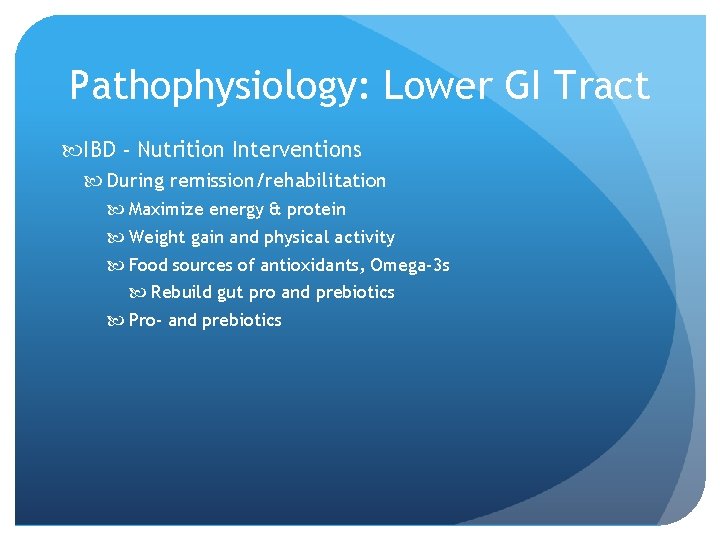 Pathophysiology: Lower GI Tract IBD - Nutrition Interventions During remission/rehabilitation Maximize energy & protein