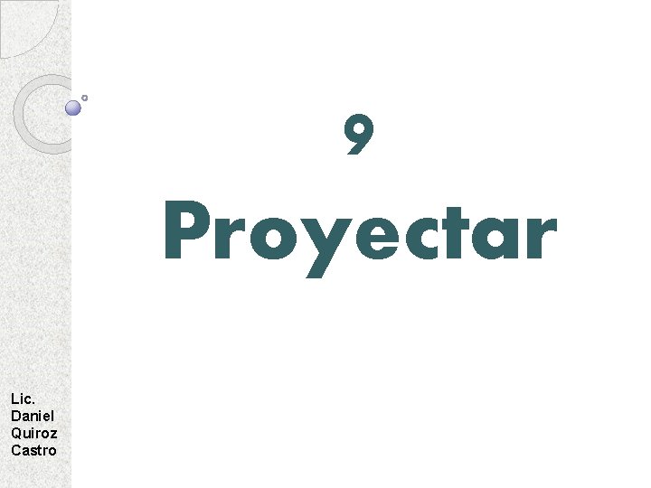9 Proyectar Lic. Daniel Quiroz Castro 