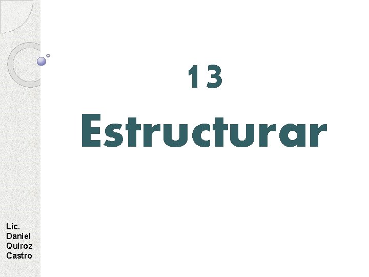 13 Estructurar Lic. Daniel Quiroz Castro 