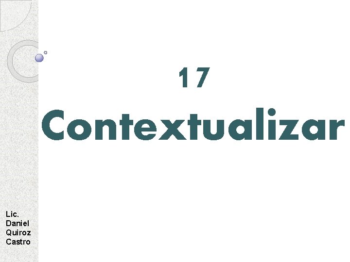 17 Contextualizar Lic. Daniel Quiroz Castro 