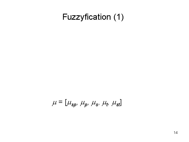 Fuzzyfication (1) = [ sp, s, t, st] 14 