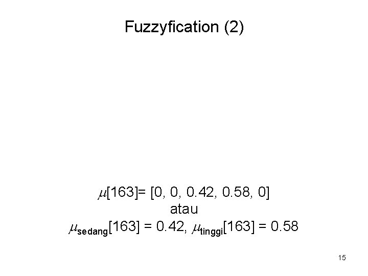 Fuzzyfication (2) [163]= [0, 0, 0. 42, 0. 58, 0] atau sedang[163] = 0.